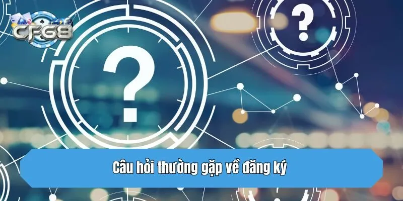 Câu hỏi thường gặp về đăng ký