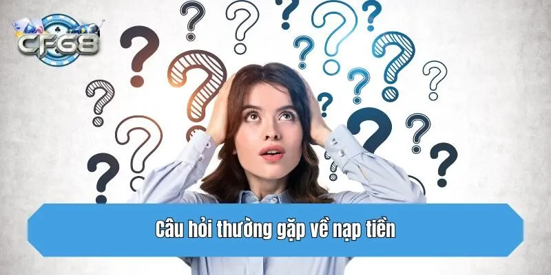Câu hỏi thường gặp về nạp tiền