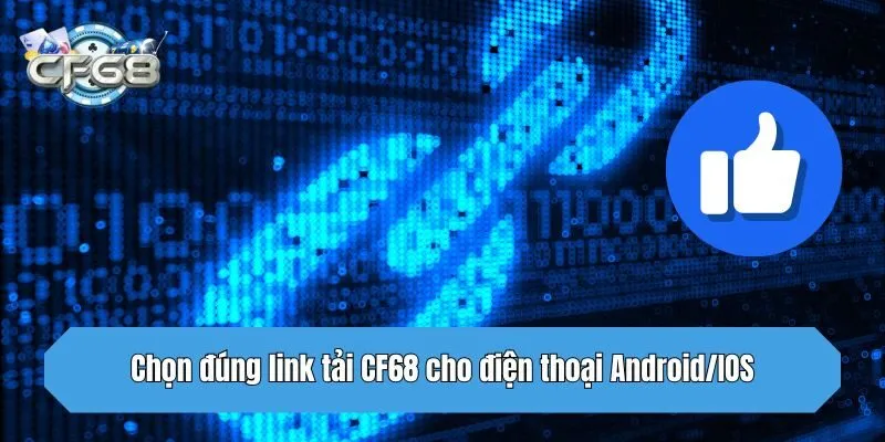 Chọn đúng link tải CF68 cho điện thoại Android/IOS