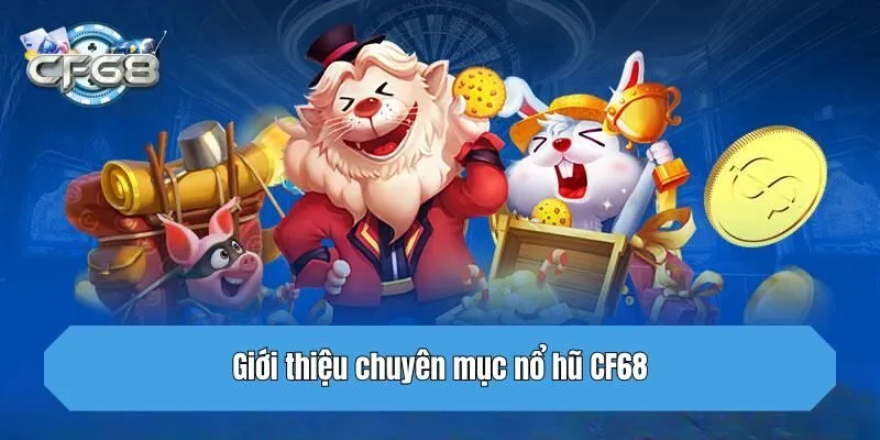 Giới thiệu chuyên mục nổ hũ CF68
